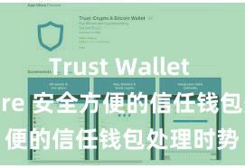 Trust Wallet App Store 安全方便的信任钱包处理时势