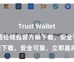 Trust Wallet网页版下载 信任钱包官方版下载，安全可靠，立即赢得！