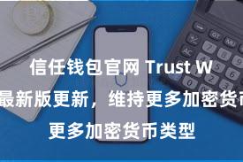 信任钱包官网 Trust Wallet 最新版更新，维持更多加密货币类型