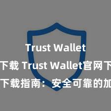 Trust Wallet中国区下载 Trust Wallet官网下载指南：安全可靠的加密货币钱包