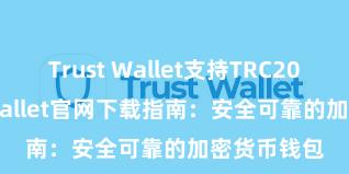 Trust Wallet支持TRC20吗 Trust Wallet官网下载指南：安全可靠的加密货币钱包