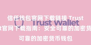 信任钱包官网下载链接 Trust Wallet官网下载指南：安全可靠的加密货币钱包